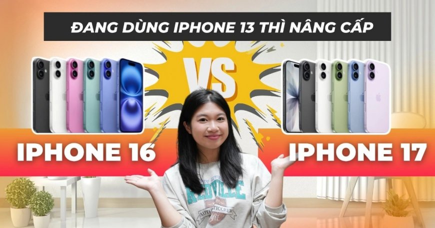 Khác biệt giữa iPhone 16 và iPhone 17 khiến người dùng cũ cân nhắc nâng cấp